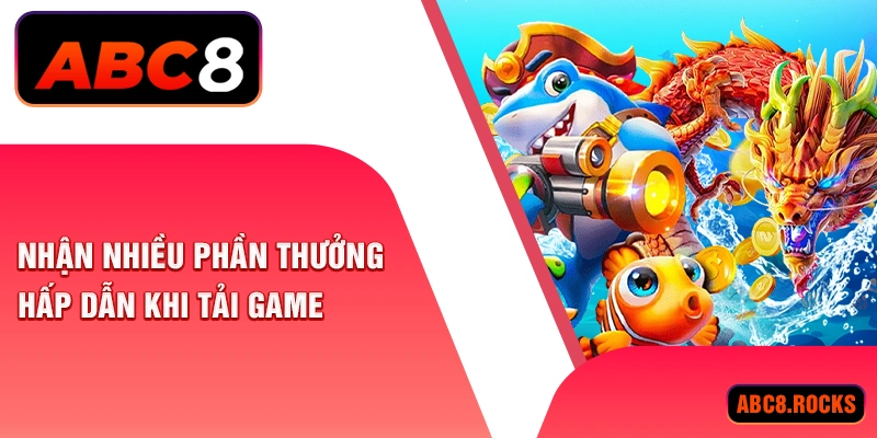 Nhận nhiều phần thưởng hấp dẫn khi tải game 