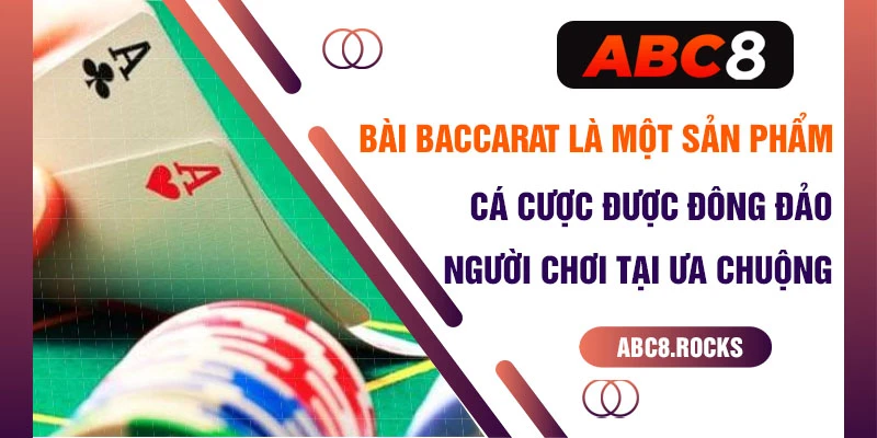 Bài baccarat là một sản phẩm cá cược được đông đảo người chơi tại ưa chuộng