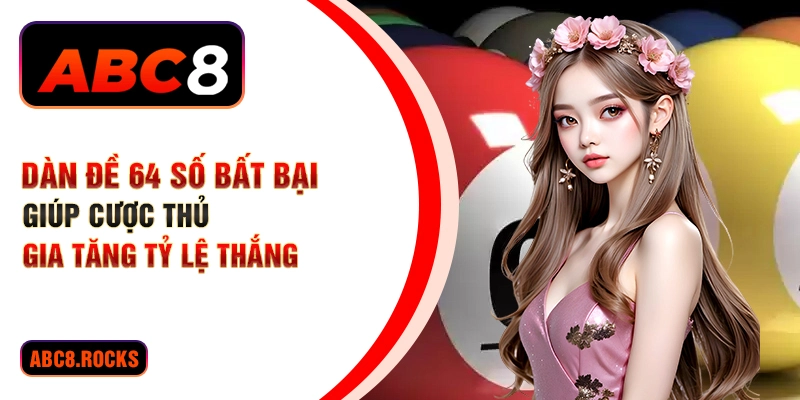 Dàn đề 64 số bất bại giúp cược thủ gia tăng tỷ lệ thắng