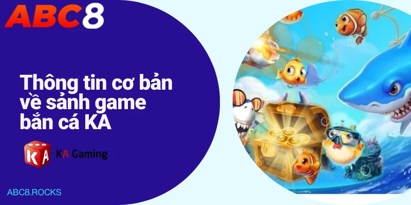 Thông tin cơ bản về sảnh game bắn cá KA