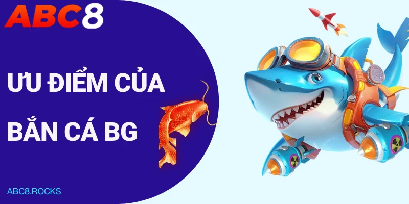 Ưu điểm của bắn cá BG