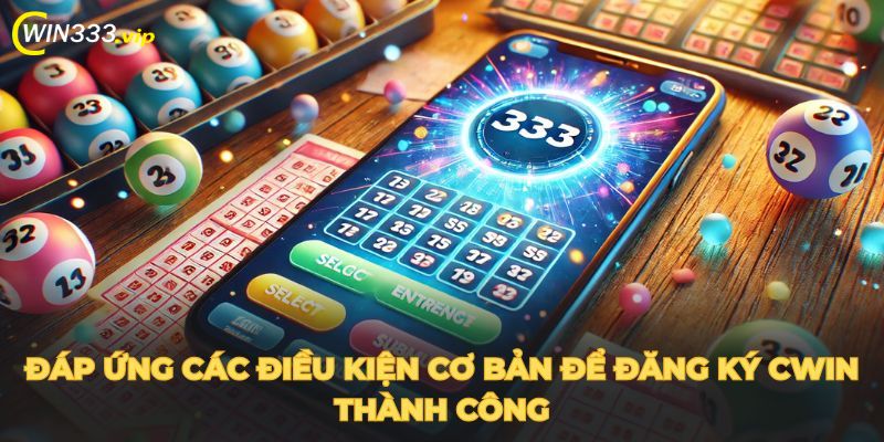 cac-dieu-kien-co-ban-de-dang-ky-cwin-thanh-cong